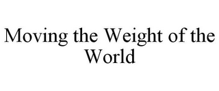 MOVING THE WEIGHT OF THE WORLD