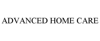 ADVANCED HOME CARE