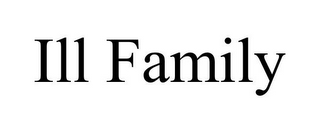ILL FAMILY