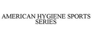 AMERICAN HYGIENE SPORTS SERIES