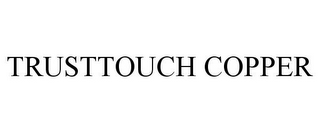 TRUSTTOUCH COPPER