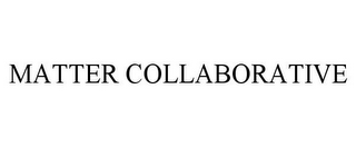 MATTER COLLABORATIVE