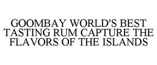 GOOMBAY WORLD'S BEST TASTING RUM CAPTURE THE FLAVORS OF THE ISLANDS