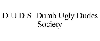 D.U.D.S. DUMB UGLY DUDES SOCIETY