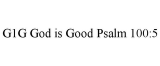 G1G GOD IS GOOD PSALM 100:5