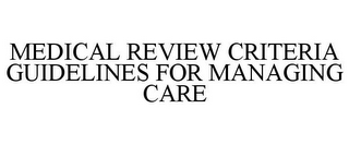 MEDICAL REVIEW CRITERIA GUIDELINES FOR MANAGING CARE