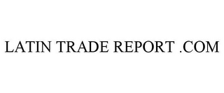 LATIN TRADE REPORT .COM