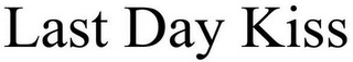 LAST DAY KISS