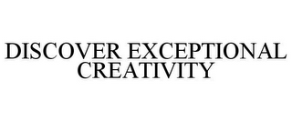 DISCOVER EXCEPTIONAL CREATIVITY