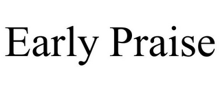 EARLY PRAISE