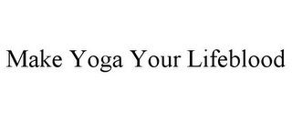 MAKE YOGA YOUR LIFEBLOOD