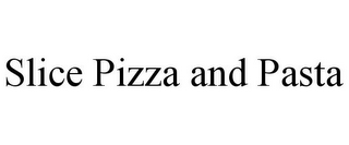 SLICE PIZZA AND PASTA