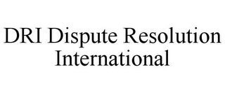 DRI DISPUTE RESOLUTION INTERNATIONAL