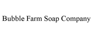 BUBBLE FARM SOAP COMPANY