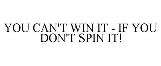 YOU CAN'T WIN IT - IF YOU DON'T SPIN IT!