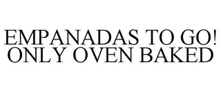 EMPANADAS TO GO! ONLY OVEN BAKED