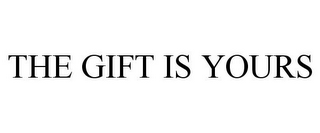 THE GIFT IS YOURS