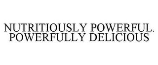 NUTRITIOUSLY POWERFUL. POWERFULLY DELICIOUS