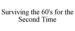 SURVIVING THE 60'S FOR THE SECOND TIME
