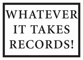 WHATEVER IT TAKES RECORDS!