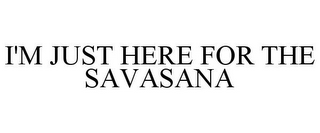 I'M JUST HERE FOR THE SAVASANA