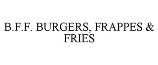 B.F.F. BURGERS, FRAPPES & FRIES