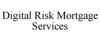 DIGITAL RISK MORTGAGE SERVICES