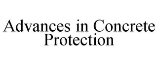 ADVANCES IN CONCRETE PROTECTION