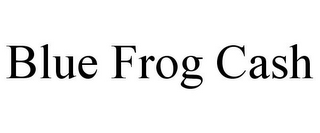 BLUE FROG CASH