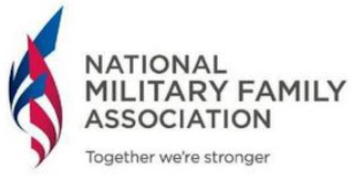 NATIONAL MILITARY FAMILY ASSOCIATION TOGETHER WE'RE STRONGER