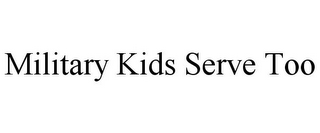 MILITARY KIDS SERVE TOO