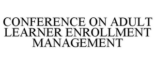 CONFERENCE ON ADULT LEARNER ENROLLMENT MANAGEMENT