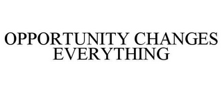 OPPORTUNITY CHANGES EVERYTHING