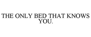 THE ONLY BED THAT KNOWS YOU.