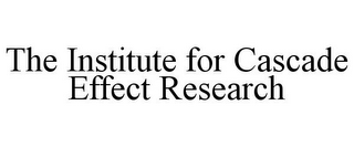 THE INSTITUTE FOR CASCADE EFFECT RESEARCH