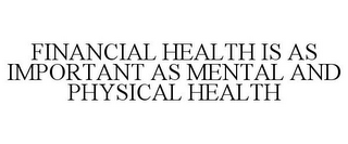 FINANCIAL HEALTH IS AS IMPORTANT AS MENTAL AND PHYSICAL HEALTH