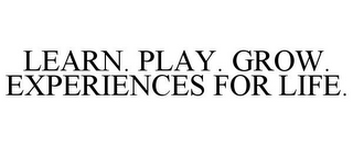 LEARN. PLAY. GROW. EXPERIENCES FOR LIFE.