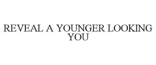REVEAL A YOUNGER LOOKING YOU