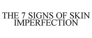 THE 7 SIGNS OF SKIN IMPERFECTION