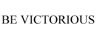 BE VICTORIOUS