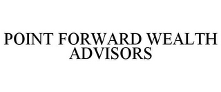 POINT FORWARD WEALTH ADVISORS
