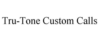 TRU-TONE CUSTOM CALLS