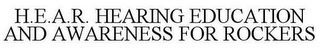 H.E.A.R. HEARING EDUCATION AND AWARENESS FOR ROCKERS