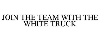 JOIN THE TEAM WITH THE WHITE TRUCK