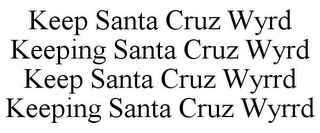 KEEP SANTA CRUZ WYRD KEEPING SANTA CRUZ WYRD KEEP SANTA CRUZ WYRRD KEEPING SANTA CRUZ WYRRD