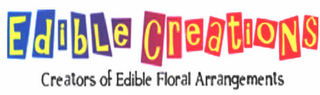 EDIBLE CREATIONS CREATORS OF EDIBLE FLORAL ARRANGEMENTS