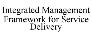 INTEGRATED MANAGEMENT FRAMEWORK FOR SERVICE DELIVERY