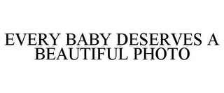 EVERY BABY DESERVES A BEAUTIFUL PHOTO