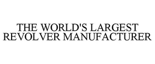 THE WORLD'S LARGEST REVOLVER MANUFACTURER