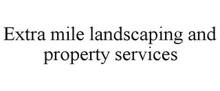 EXTRA MILE LANDSCAPING AND PROPERTY SERVICES